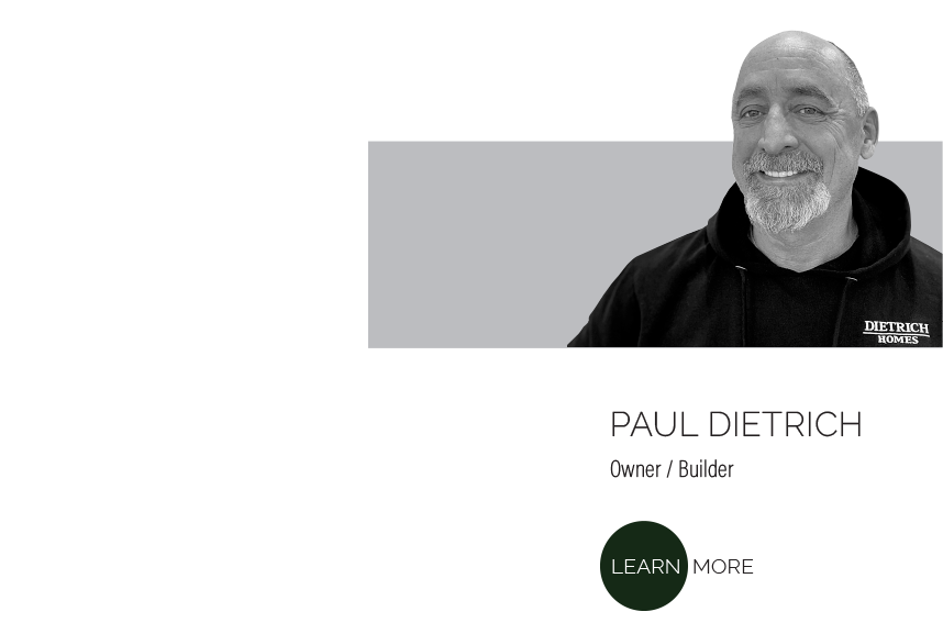 Paul Dietrich, Owner / Builder