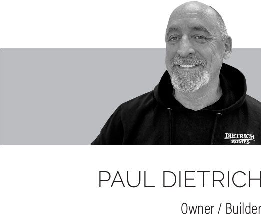 Paul Dietrich, Owner / Builder